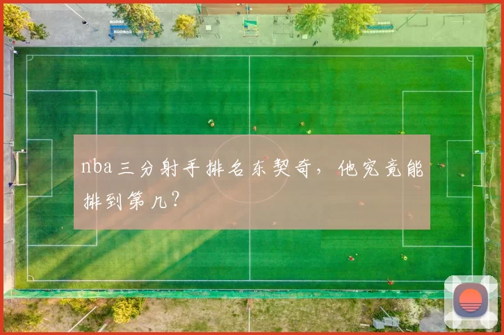 nba三分射手排名东契奇，他究竟能排到第几？