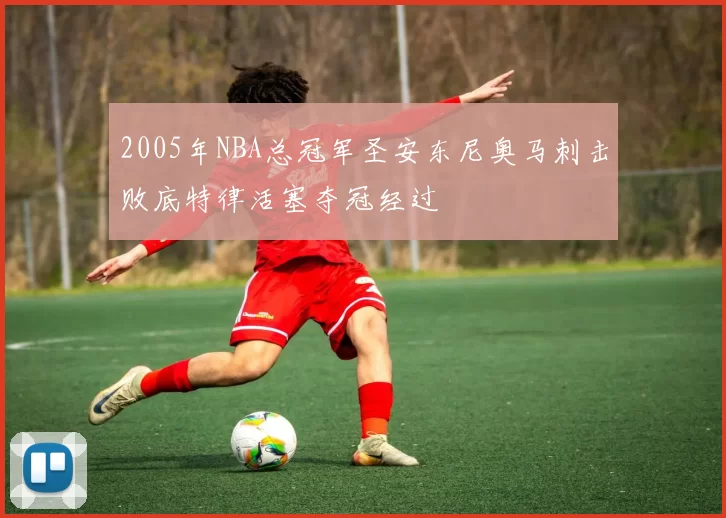 2005年NBA总冠军圣安东尼奥马刺击败底特律活塞夺冠经过