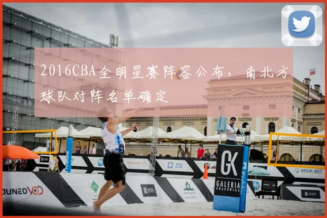 2016CBA全明星赛阵容公布，南北方球队对阵名单确定