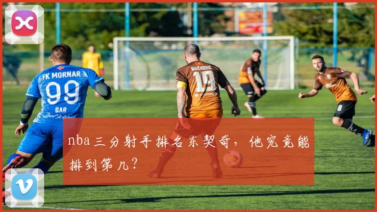nba三分射手排名东契奇，他究竟能排到第几？