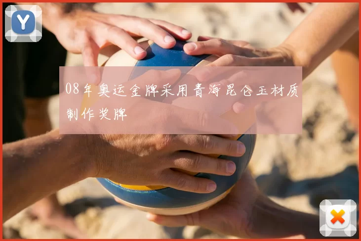 08年奥运金牌采用青海昆仑玉材质制作奖牌