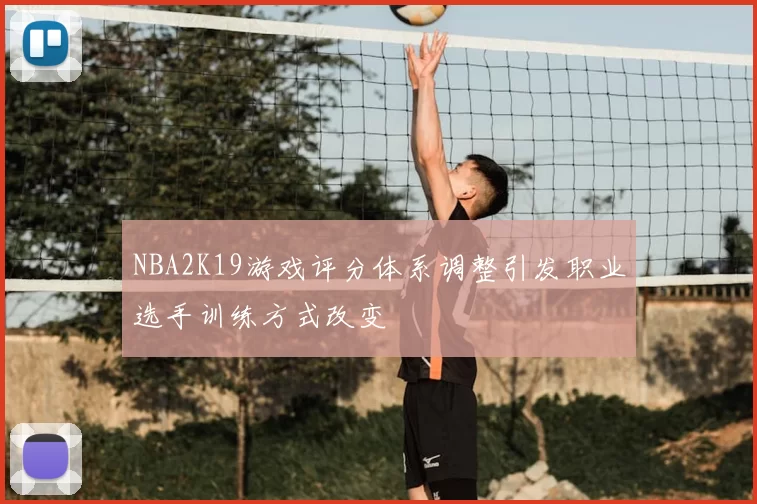 NBA2K19游戏评分体系调整引发职业选手训练方式改变